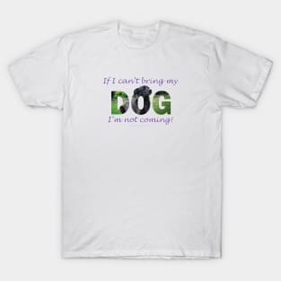 If I can't bring my dog I'm not coming - black labrador oil painting word art T-Shirt